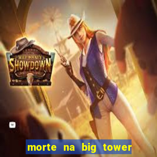 morte na big tower beto carrero