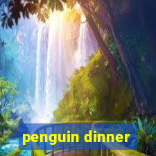 penguin dinner