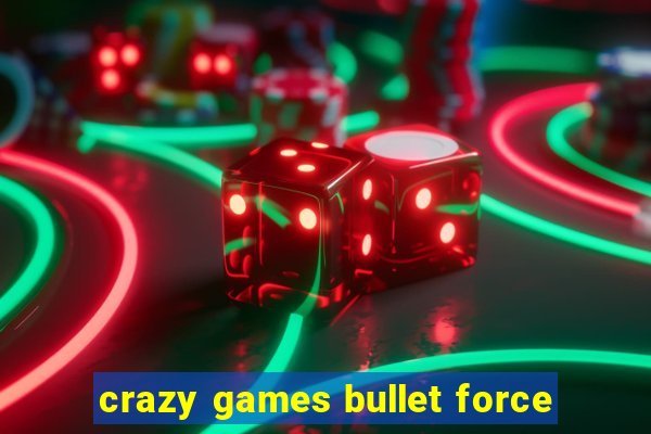 crazy games bullet force