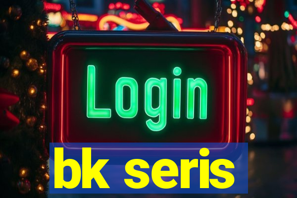 bk seris