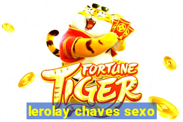 lerolay chaves sexo