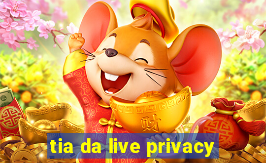 tia da live privacy