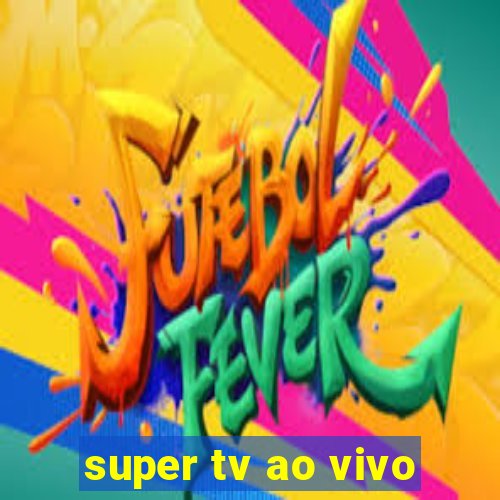 super tv ao vivo