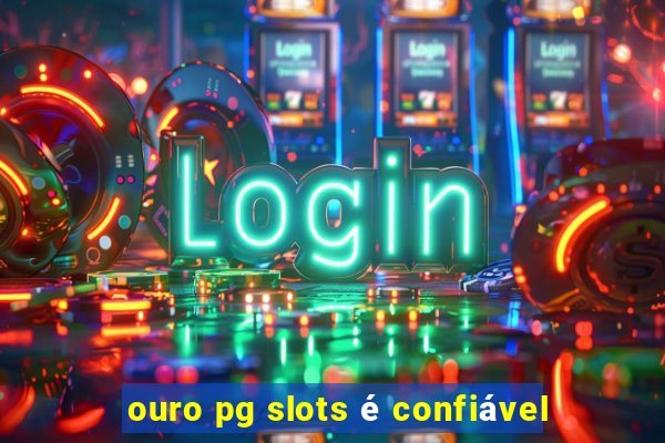 ouro pg slots é confiável