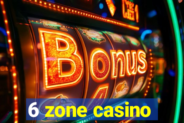 6 zone casino